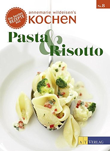 Pasta & Risotto: Die besten Rezepte aus 'Annemarie Wildeisens Kochen'