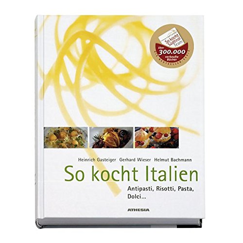 So kocht Italien: Antipasti, Risotti, Pasta, Dolci .